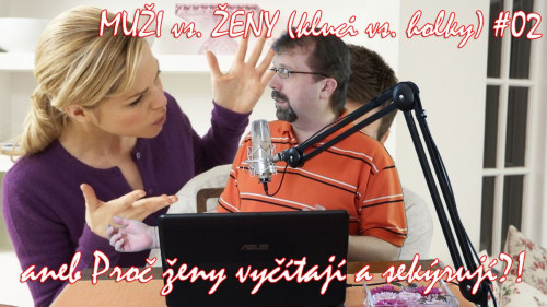 MUŽI vs. ŽENY (kluci vs. holky) #02 aneb Proč ženy vyčítají a sekýrují?! 